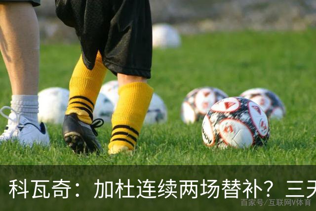 科瓦奇：加杜连续两场替补？三天一赛和一周一赛节奏截然不同